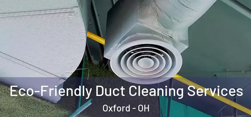  Eco-Friendly Duct Cleaning Services Oxford - OH
